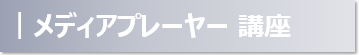 メディアプレーヤー講座